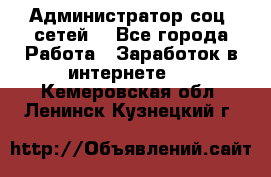 Администратор соц. сетей: - Все города Работа » Заработок в интернете   . Кемеровская обл.,Ленинск-Кузнецкий г.